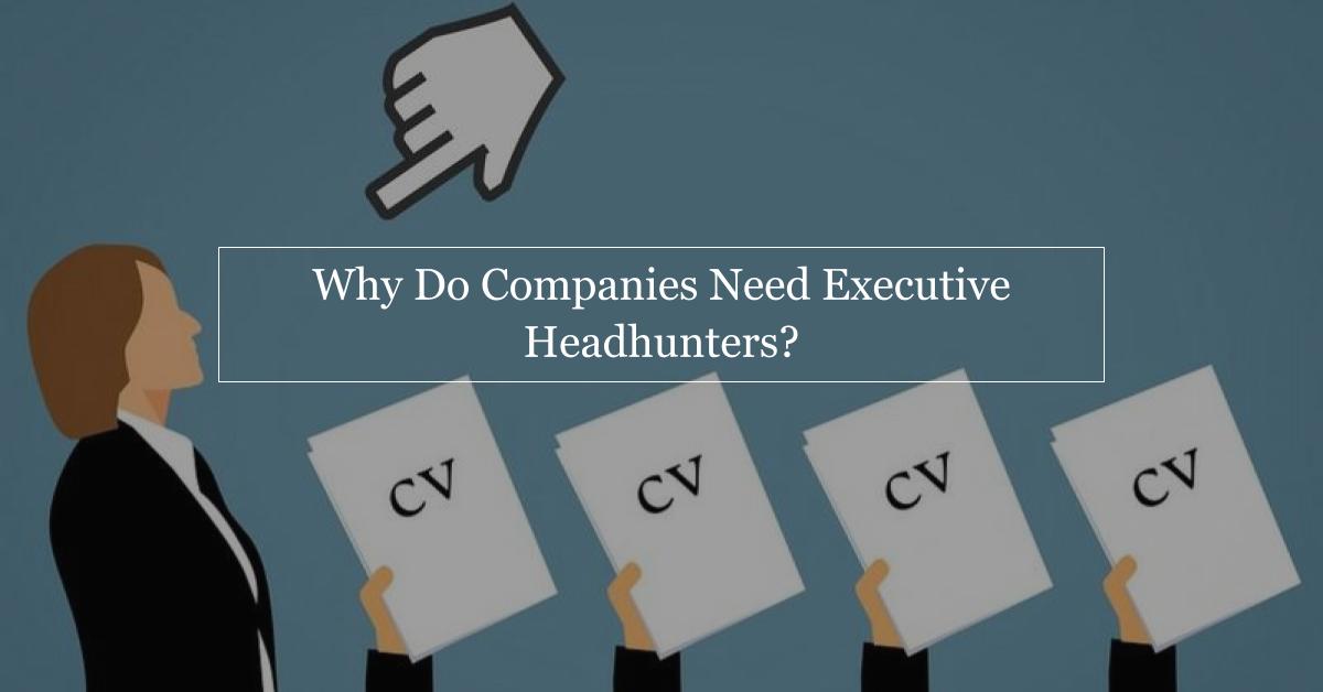 Why Do Companies Need Executive Headhunters?